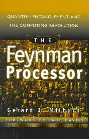 The Feynman Processor: Quantum Entanglement And The Computing Revolution de Gerard J. Milburn