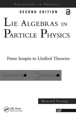 Lie Algebras In Particle Physics: from Isospin To Unified Theories de Howard Georgi