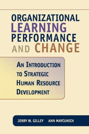 Organizational Learning, Performance And Change de Jerry W. Gilley