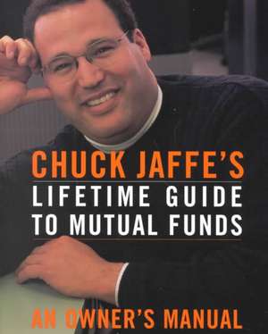 Chuck Jaffe's Lifetime Guide To Mutual Funds: An Owner's Manual de Charles Jaffe