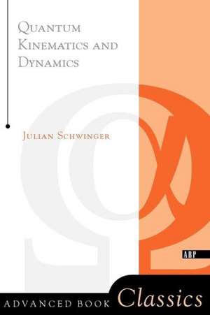 Quantum Kinematics And Dynamic de Julian Schwinger