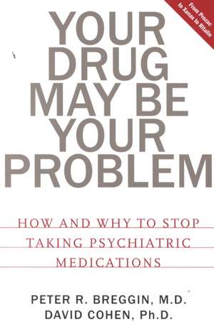 Your Drug May Be Your Problem: How And Why To Stop Taking Psychiatric Medications de Peter Breggin