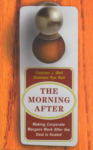 The Morning After: Making Corporate Mergers Work After The Deal Is Sealed de Stephen J. Wall