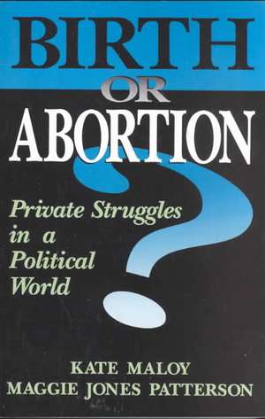 Birth Or Abortion: Private Struggles In A Political World de Kate Maloy