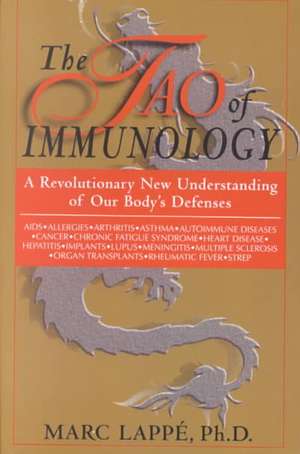 The Tao Of Immunology: A Revolutionary New Understanding Of Our Body's Defenses de Marc Lappe