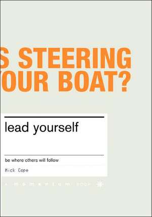 Lead Yourself: Be Where Others Will Follow de Mick Cope