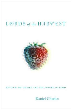 Lords Of The Harvest: Biotech, Big Money, And The Future Of Food de Dan Charles