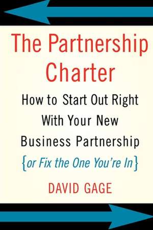 The Partnership Charter: How To Start Out Right With Your New Business Partnership (or Fix The One You're In) de David Gage