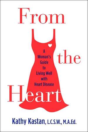 From the Heart: A Woman's Guide to Living Well with Heart Disease de Kathy Kastan