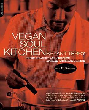 Vegan Soul Kitchen: Fresh, Healthy, and Creative African-American Cuisine de Bryant Terry