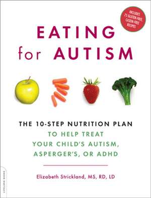 Eating for Autism: The 10-Step Nutrition Plan to Help Treat Your Childs Autism, Aspergers, or ADHD de Elizabeth Strickland