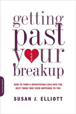 Getting Past Your Breakup: How to Turn a Devastating Loss into the Best Thing That Ever Happened to You de Susan J. Elliott