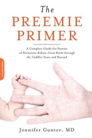 The Preemie Primer: A Complete Guide for Parents of Premature Babies--from Birth through the Toddler Years and Beyond de Jennifer Gunter