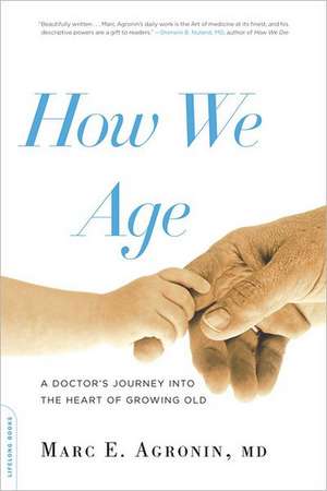 How We Age: A Doctor's Journey into the Heart of Growing Old de Marc Agronin