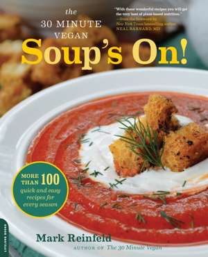 The 30-Minute Vegan: Soup's On!: More than 100 Quick and Easy Recipes for Every Season de Mark Reinfeld