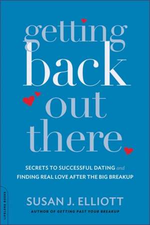 Getting Back Out There: Secrets to Successful Dating and Finding Real Love after the Big Breakup de Susan J. Elliott