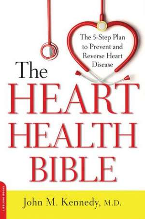 The Heart Health Bible: The 5-Step Plan to Prevent and Reverse Heart Disease de John M. Kennedy