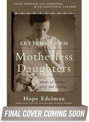 Letters from Motherless Daughters: Words of Courage, Grief, and Healing de Hope Edelman