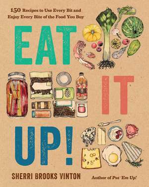 Eat It Up!: 150 Recipes to Use Every Bit and Enjoy Every Bite of the Food You Buy de Sherri Brooks Vinton