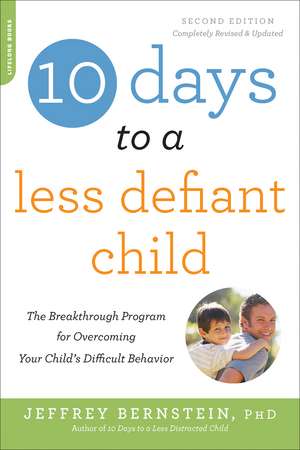 10 Days to a Less Defiant Child, second edition: The Breakthrough Program for Overcoming Your Child's Difficult Behavior de Jeffrey Bernstein, Ph.D.