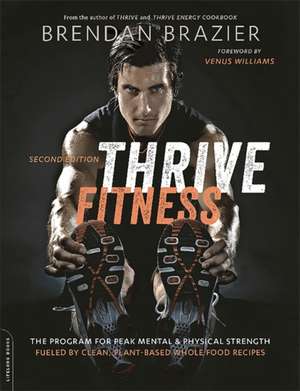 Thrive Fitness, second edition: The Program for Peak Mental and Physical StrengthFueled by Clean, Plant-based, Whole Food Recipes de Brendan Brazier