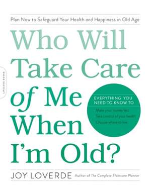 Who Will Take Care of Me When I'm Old?: Plan Now to Safeguard Your Health and Happiness in Old Age de Joy Loverde