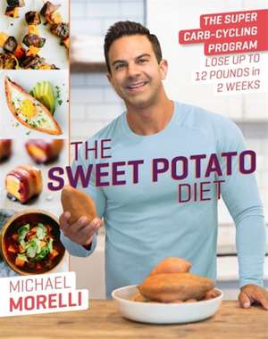 The Sweet Potato Diet: The Super Carb-Cycling Program to Lose Up to 12 Pounds in 2 Weeks de Michael Morelli