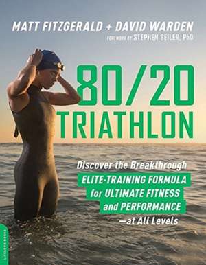 80/20 Triathlon: Discover the Breakthrough Elite-Training Formula for Ultimate Fitness and Performance at All Levels de Matt Fitzgerald