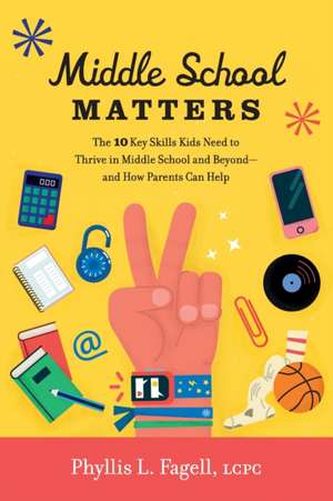 Middle School Matters: The 10 Key Skills Kids Need to Thrive in Middle School and Beyond--and How Parents Can Help de Phyllis L. Fagell