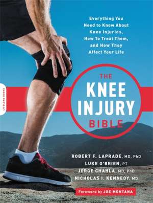 The Knee Injury Bible: Everything You Need to Know about Knee Injuries, How to Treat Them, and How They Affect Your Life de Robert F. LaPrade