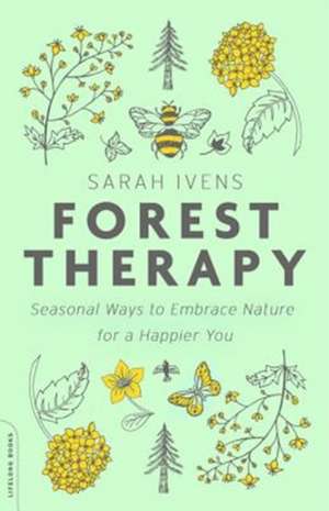 Forest Therapy: Seasonal Ways to Embrace Nature for a Happier You de Sarah Ivens