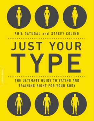 Just Your Type: The Ultimate Guide to Eating and Training Right for Your Body Type de Phil Catudal