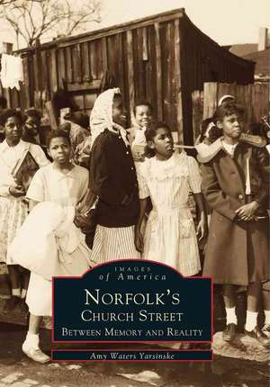 Norfolk's Church Street: Between Memory and Reality de Amy Waters Yarsinske