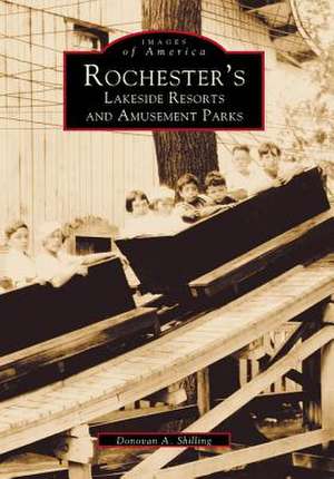 Rochester's Lakeside Resorts and Amusement Parks de Donovan A. Shilling