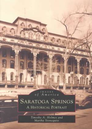 Saratoga Springs: A Historical Portrait de Timothy A Holmes