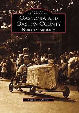 Gastonia and Gaston County: North Carolina de Piper Peters Aheron