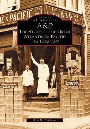 A&p: The Story of the Great Atlantic & Pacific Tea Company de Avis H. Anderson