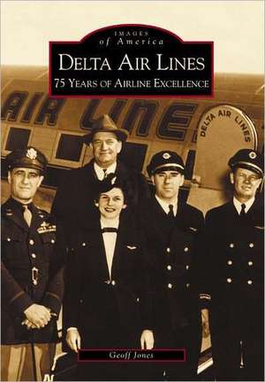 Delta Airlines: 75 Years of Airline Excellence de Geoff Jones