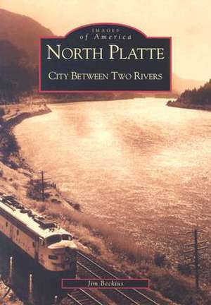 North Platte: City Between Two Rivers de Jim Beckius