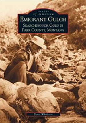 Emigrant Gulch: Searching for Gold in Park County de Doris Whithorn