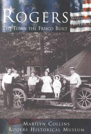 Rogers: The Town the Frisco Built de Marilyn Collins