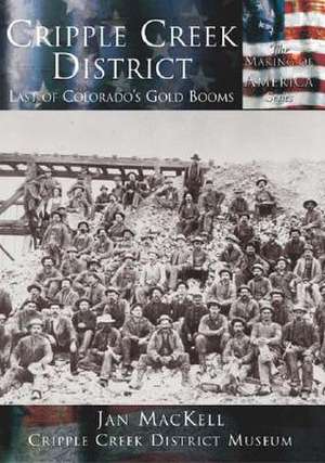 Cripple Creek District: Last of Colorado's Gold Booms de Jan MacKell