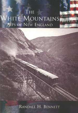 The White Mountains: Alps of New England de Randall H. Bennett