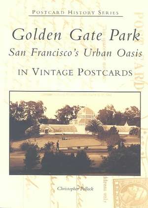 Golden Gate Park: San Francisco's Urban Oasis in Vintage Postcards de Christopher Pollock