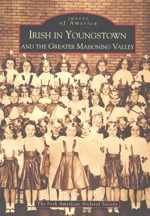 Irish in Youngstown and the Greater Mahoning Valley de Irish American Archival Society