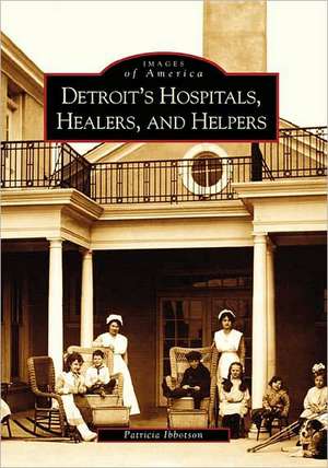 Detroit's Hospitals, Healers, and Helpers de Patricia Ibbotson