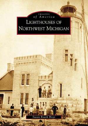 Lighthouses of Northwest Michigan de Susan Roark Hoyt