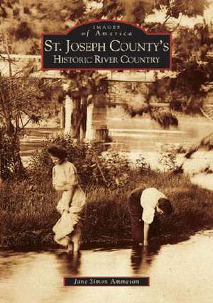 St. Joseph County's Historic River Country de Jane Simon Ammeson