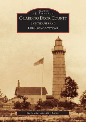 Guarding Door County: Lighthouses and Life-Saving Stations de Virginia Thomas