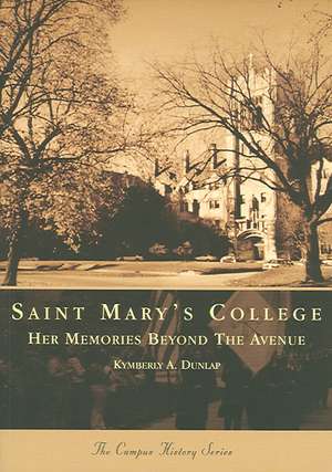 Saint Mary's College: Her Memories Beyond the Avenue de Kymberly A. Dunlap